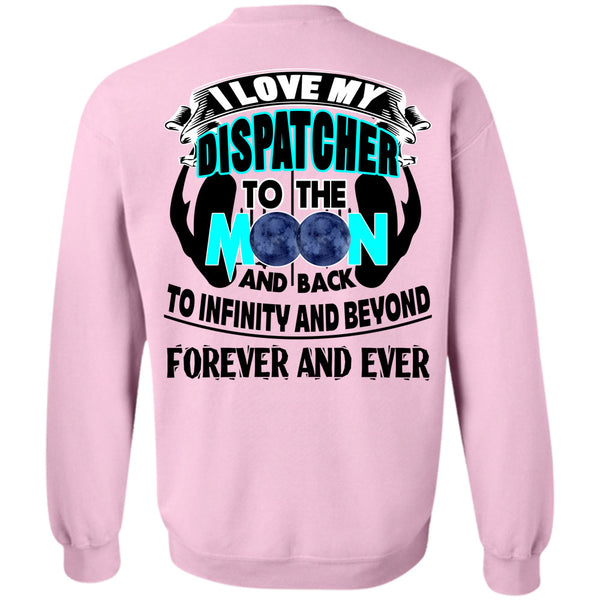 Being A Dispatcher T Shirt, I Love My Dispatcher To The Moon And Back Sweatshirt