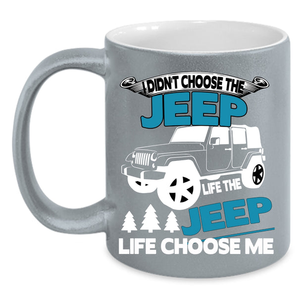 I Didn't Choose The Jeep Life Coffee Mug, The Jeep Life Choose Me Coffee Cup