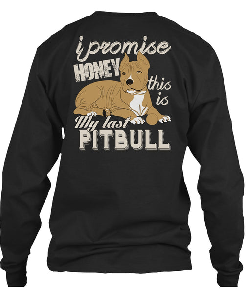 I Promise Honey This Is My Last Pit Bull T Shirt, My Favorite T Shirt
