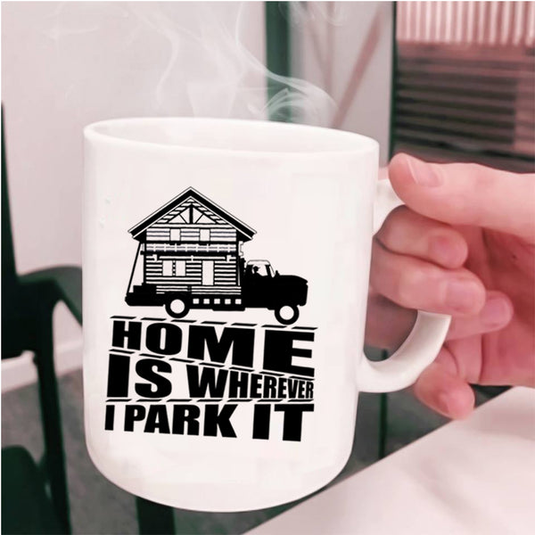I Love My Home Coffee Mug, Home Is Whereever I Park It Cup