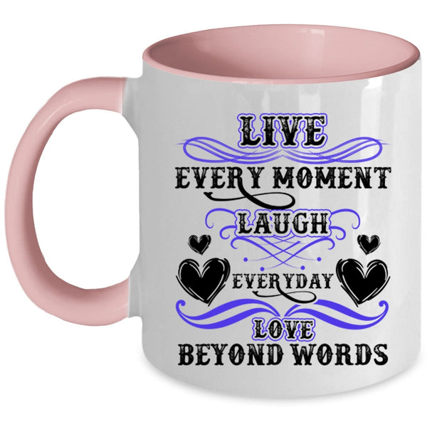 Love Beyond Words Coffee Mug, Live Every Moment Laugh Everyday Accent Mug