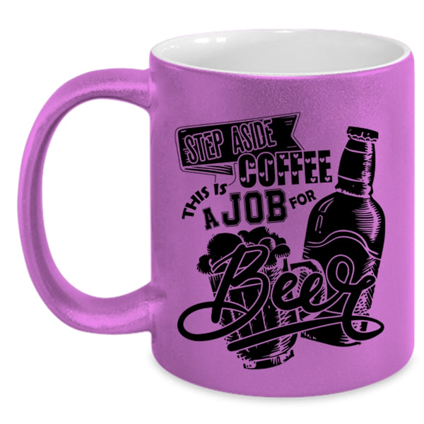 This Is A Job For Beer Coffee Mug, Step Aside Coffee Accent Mug