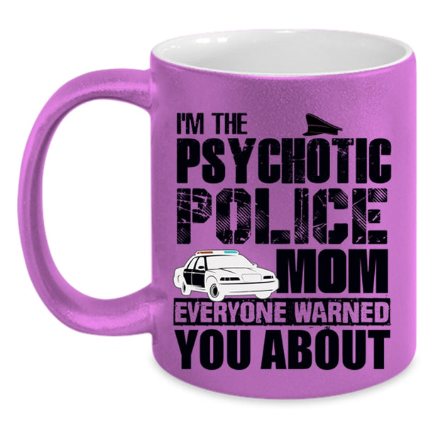 Cool Gift For My Mom Coffee Mug, I'm The Psychotic Police Mom Accent Mug