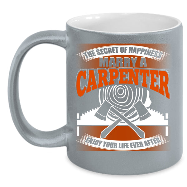 The Secret Of Happiness Coffee Mug, Marry A Carpenter Coffee Cup