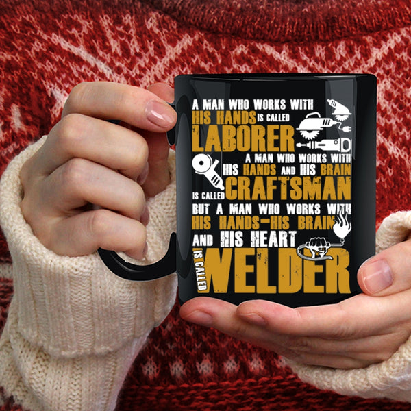 A Man Works With His Hands And His Heart Coffee Mug, Called Welder Coffee Cup