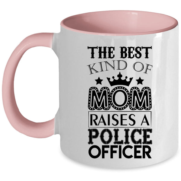Cool Mom Coffee Mug, The Best Kind Of Mom Raises A Police Officer Accent Mug