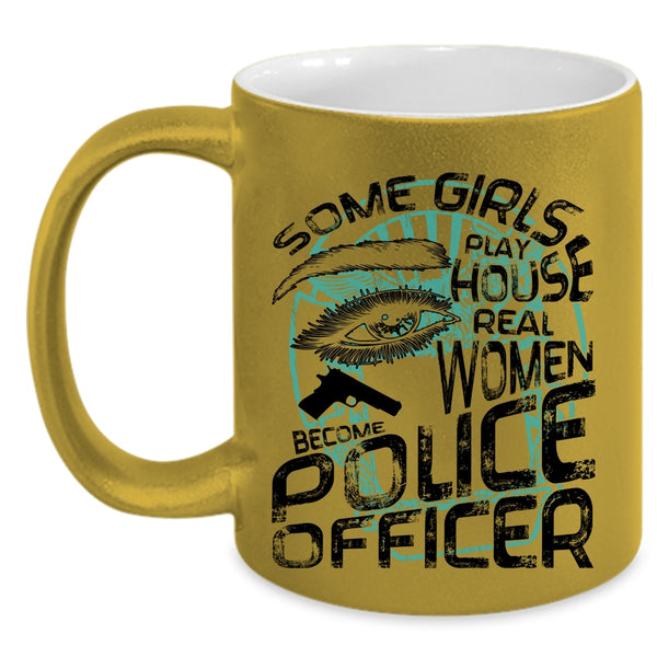 Real Women Become Police Officer Coffee Mug, Some Girls Play House Accent Mug