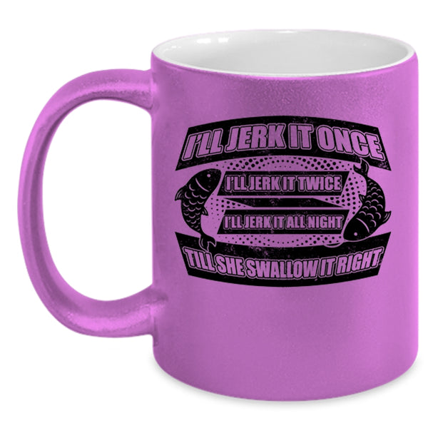 Cool Fishing Coffee Mug, I'll Jerk It Once I'll Jerk It Twice Accent Mug
