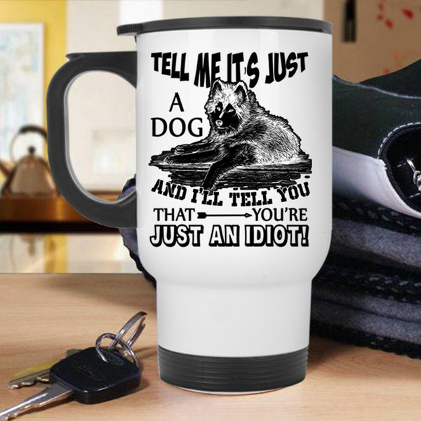 Funny Gift For Dog Owner Travel Mug, Tell Me It's Just A Dog Mug