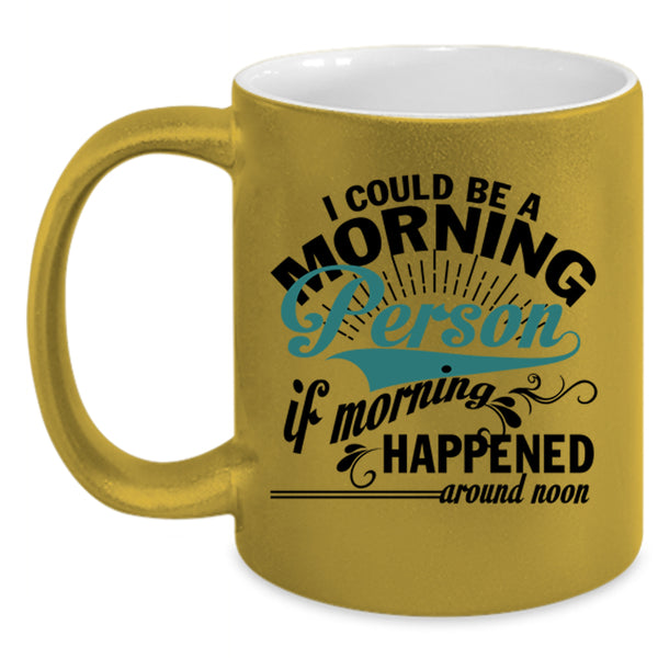 If Morning Happened Around Noon Coffee Mug, I Could Be A Morning Person Accent Mug