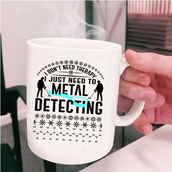 Cute Metal Detecting Coffee Mug, I Just Need To Metal Detecting Cup
