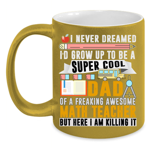 I'd Grow Up To Be A Dad Of A Math Teacher Coffee Mug, Funny Papa Coffee Cup