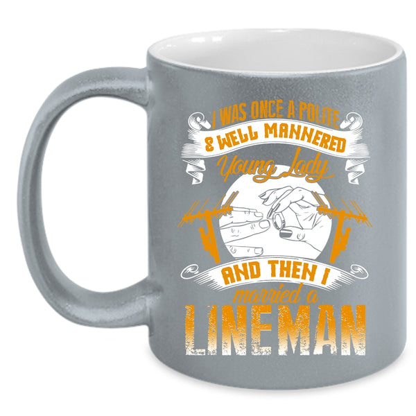 Police And Well Mannered Young Lady Coffee Mug, I Married A Lineman Coffee Cup