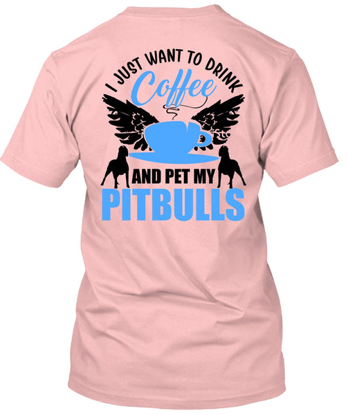 I Just Want To Drink Coffee T Shirt, I Love Pit Bull T Shirt
