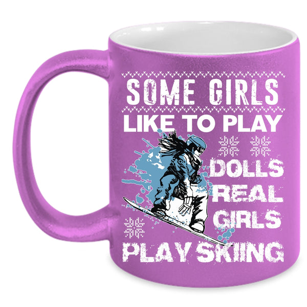 Some Girls Like To Play Dolls Coffee Mug, Real Girls Play Skiing Coffee Cup
