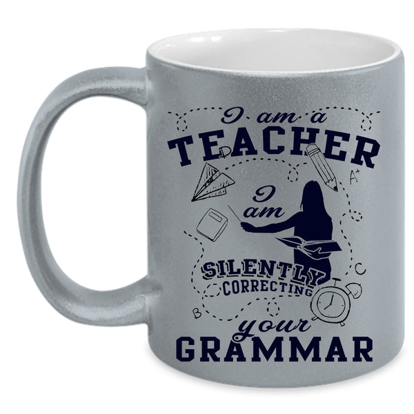 I Am Silently Correcting Your Grammar Coffee Mug, I Am A Teacher Accent Mug