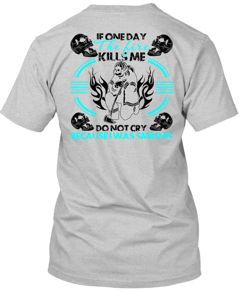 If One Day The Fire Kills Me T Shirt, I Love Firefighter T Shirt