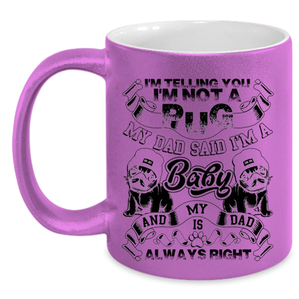 My Dad Said I'm A Baby Coffee Mug, I'm Telling You I'm Not A Pug Accent Mug