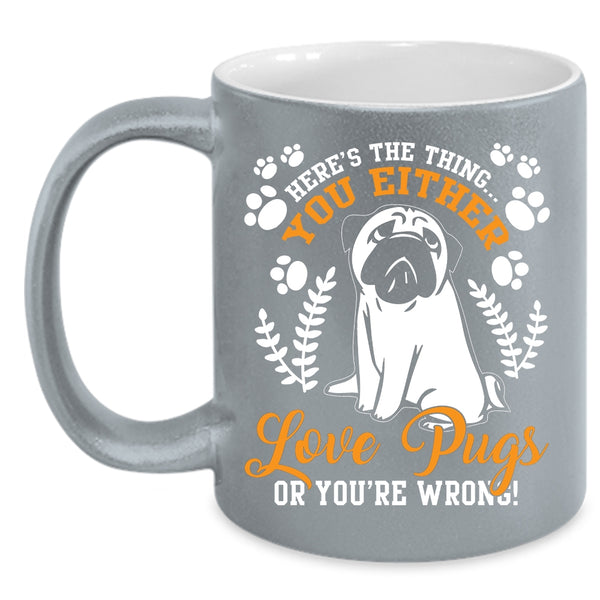 You Either Love Pugs Coffee Mug, Funny Pugs Coffee Cup