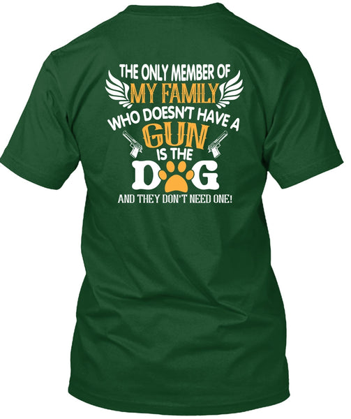 Doesn't Have A Gun Is The Dog T Shirt, The Only Member Of My Family T Shirt