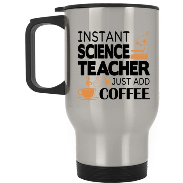 Funny Science Travel Mug, Instant Science Teacher Just Add Coffee Mug