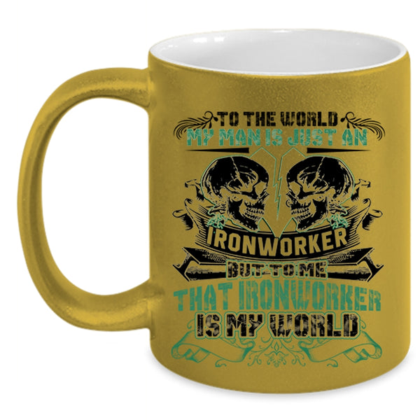 To Me That Ironworker Is My World Coffee Mug, My Man Is Just An Ironworker Accent Mug