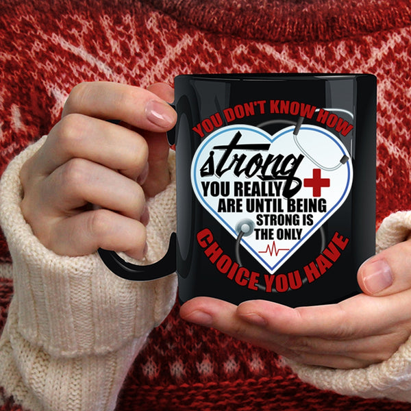 Nurses Coffee Mug, Being Strong Is The Only Choice You Have Coffee Cup