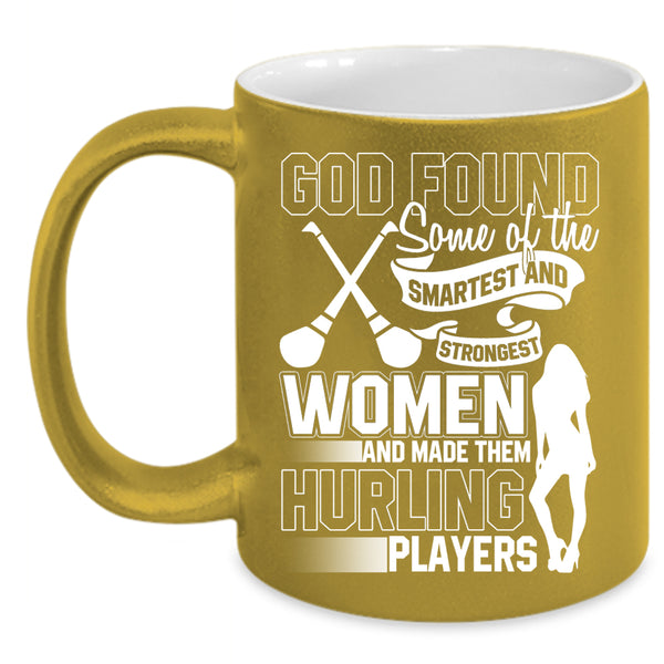The Smartest And Strongest Women Coffee Mug, Made Them Hurling Players Coffee Cup