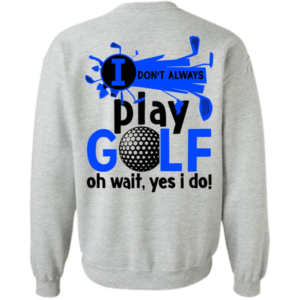 Being A Golfer T Shirt, I Don't Always Play Golf Sweatshirt