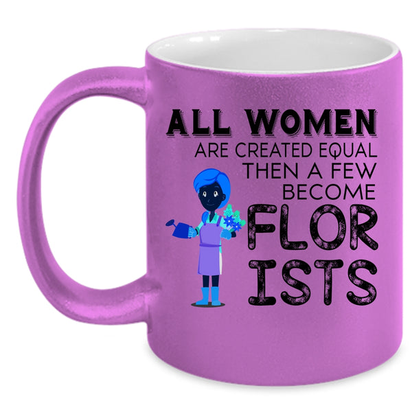 A Few Become Florists Coffee Mug, All Women Are Created Equal Accent Mug
