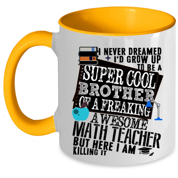 Cool Coffee Mug, I'd Grow Up To Be A Brother Of A Math Teacher Accent Mug