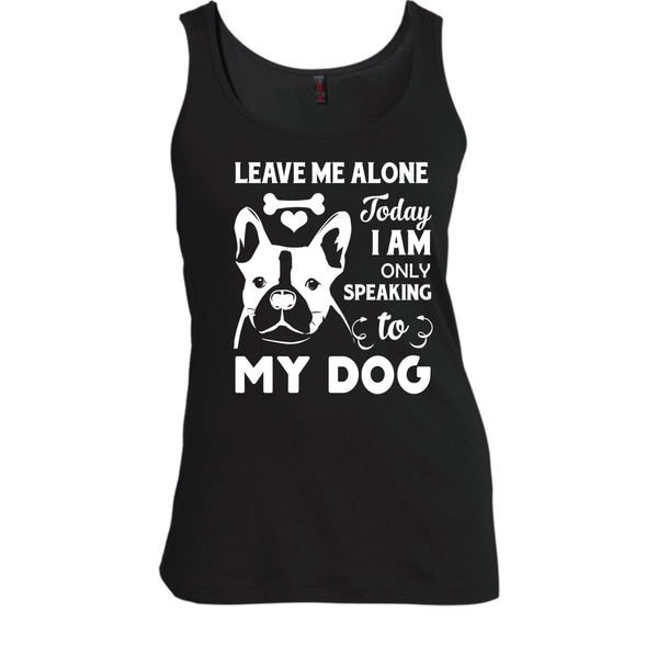 Leave Me Alone Shirt, Today I Am Only Speaking To My Dog Shirt