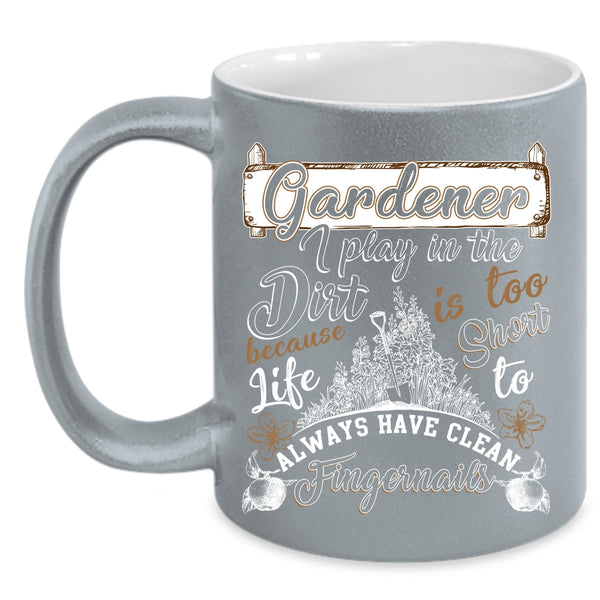 Gardener Coffee Mug, I Play In The Dirt Coffee Cup
