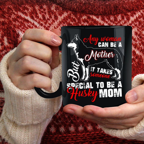 Any Woman Can Be A Mother Coffee Mug, Someone Special To Be A Husky Mom Coffee Cup
