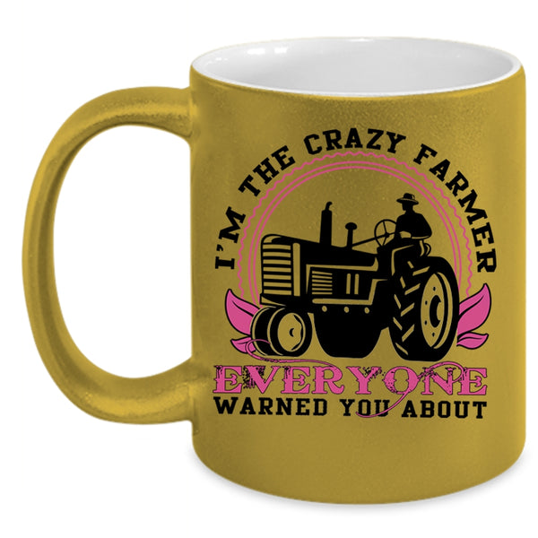 Cute Farmer Coffee Mug, I'm The Crazy Farmer Everyone Accent Mug