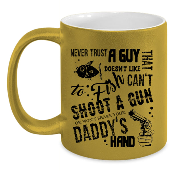 Daddy's Hand Coffee Mug, Never Trust A Guy That Doesn't Like To Fish Accent Mug