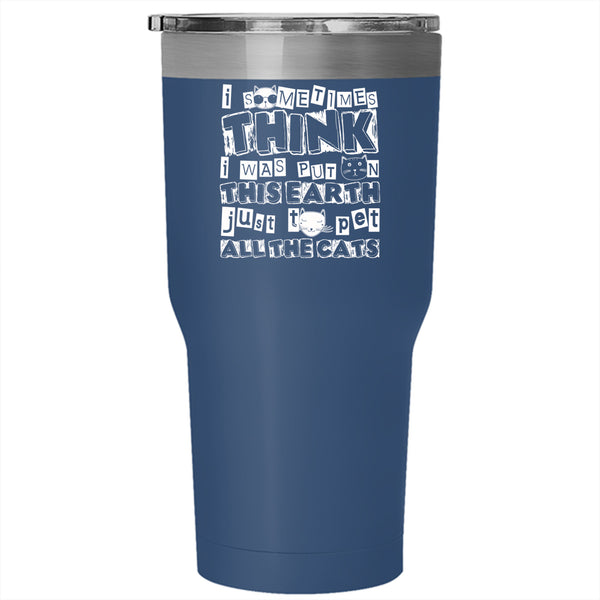 I Was Put On This Earth Tumbler 30 oz Stainless Steel, Just To Pet All The Cats Travel Mug