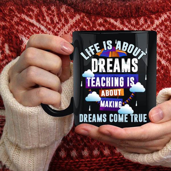 Life Is About Dreams Coffee Mug, Teaching Is About Making Coffee Cup