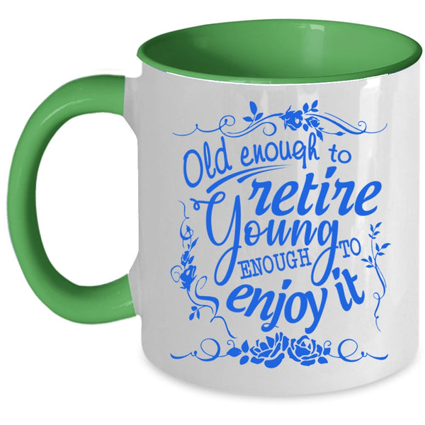 Young Enough To Enjoy It Coffee Mug, Old Enough To Retire Accent Mug