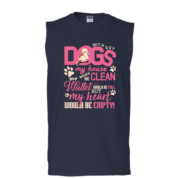 Without My Dogs My House Clean T Shirt, But My Heart Would Be Empty T Shirt, Cool T Shirt (Men's Cotton Sleeveless)