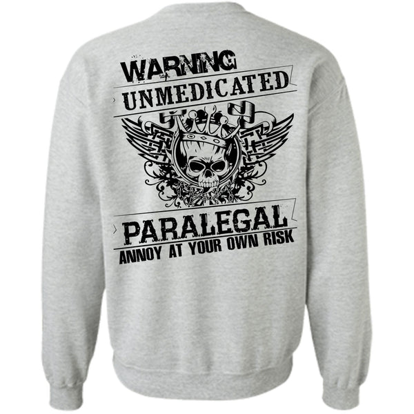 My Job T Shirt, Warning Unmedicated Paralegal Annoy Sweatshirt