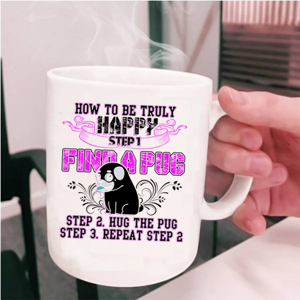 Find A Pug Hug A Pug Coffee Mug, How To Be Truly Happy Cup