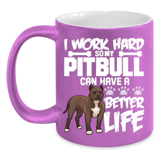 I Work Hard Coffee Mug, My Pibull Can Have A Better Life Coffee Cup