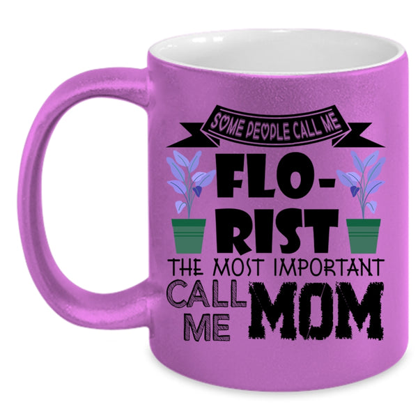 The Most Important Call Me Mom Coffee Mug, Some People Call Me Florist Accent Mug