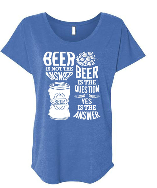 Beer Is Not The Answer T Shirt, Beer Is The Question T Shirt, Cool Shirt (Ladies' Triblend Dolman Sleeve)