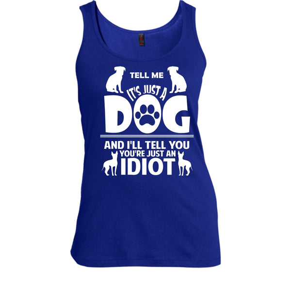 Tell Me It's Just A Dog Shirt, I'll Tell You You're Just An Idiot Shirt