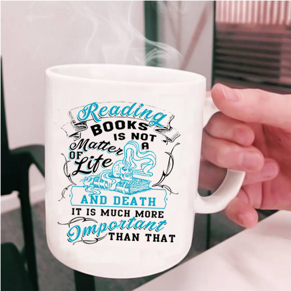 Funny Coffee Mug, Reading Books Is Not A Matter Of Life Cup