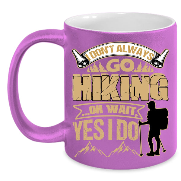 I Don't Always Go Hiking Coffee Mug, Best Gift For Hikers Coffee Cup