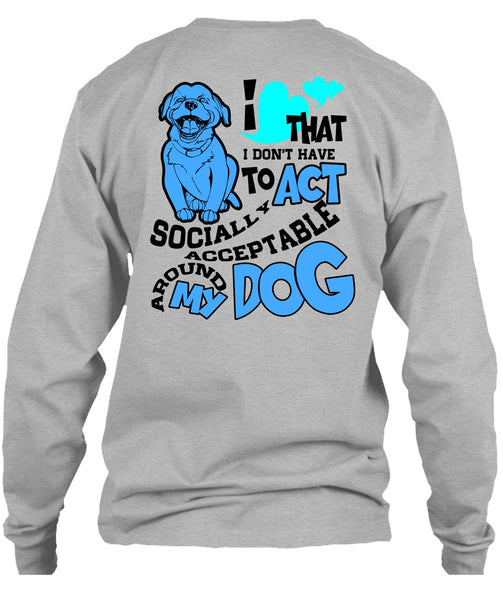 Acceptable Around My Dog T Shirt, I Love My Dog T Shirt