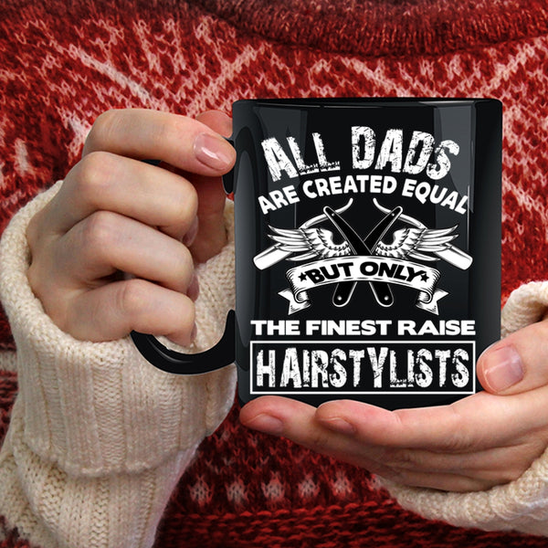 Only The Finest Dads Raise Hairstylists Coffee Mug, Awesome Dad Coffee Cup